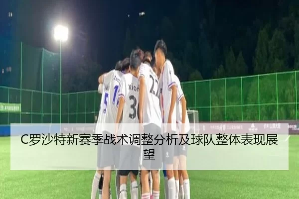 C罗沙特新赛季战术调整分析及球队整体表现展望