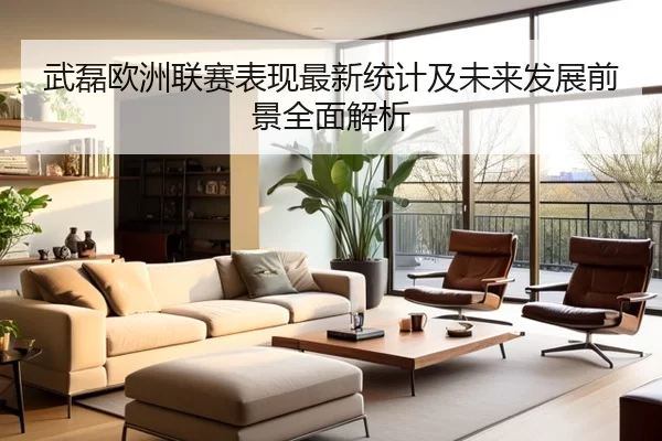 武磊欧洲联赛表现最新统计及未来发展前景全面解析